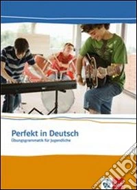 Perfekt in deutsch. Ubungsgrammatik für Jugendliche. Per le Scuole superiori libro