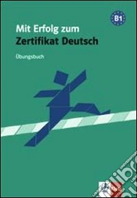 Mit Erfolg zum Zertifikat deutsch. Ubungsbuch. Per le Scuole superiori libro