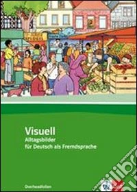 Visuell. Alltagsbilder für Deutsch als Fremdsprache. Per le Scuole superiori libro
