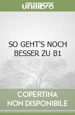 SO GEHT'S NOCH BESSER ZU B1 libro