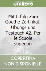 Mit Erfolg Zum Goethe-Zertifikat. Ubungs und Testbuch A2. Per le Scuole superiori libro
