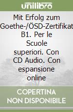 Mit Erfolg zum Goethe-/ÖSD-Zertifikat B1. Per le Scuole superiori. Con CD Audio. Con espansione online libro