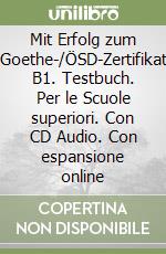 Mit Erfolg zum Goethe-/ÖSD-Zertifikat B1. Testbuch. Per le Scuole superiori. Con CD Audio. Con espansione online libro