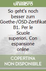 So geht's noch besser zum Goethe-/ÖSD-Zertifikat B1. Per le Scuole superiori. Con espansione online libro