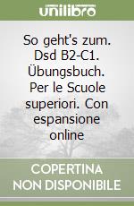 So geht's zum. Dsd B2-C1. Übungsbuch. Per le Scuole superiori. Con espansione online libro