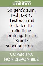 So geht's zum. Dsd B2-C1. Testbuch mit leitfaden für mündliche prufung. Per le Scuole superiori. Con espansione online libro