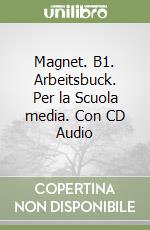 Magnet. B1. Arbeitsbuck. Per la Scuola media. Con CD Audio libro