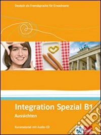 Aussichten. B1. Integration spezial. Per le Scuole superiori. Con CD Audio libro