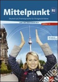 Mittelpunkt. Livello B2. Lehrbuch-Arbeitsbuch. Per le Scuole superiori. Con CD Audio. Vol. 1 libro