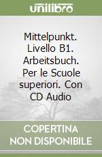 Mittelpunkt. Livello B1. Arbeitsbuch. Per le Scuole superiori. Con CD Audio libro