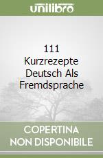 111 Kurzrezepte Deutsch Als Fremdsprache libro