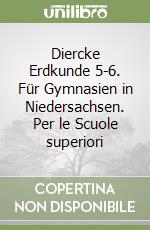 Diercke Erdkunde 5-6. Für Gymnasien in Niedersachsen. Per le Scuole superiori libro