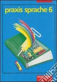 Praxis sprache. 6 Schuljahr. Per la Scuola media libro