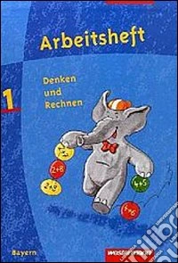 Denken und Rechnen. Jahrgangsstufe, Arbeitsheft. Zum neuen Bayerischen Grundschullehrplan. Per la Scuola elementare. Vol. 1 libro