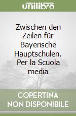 Zwischen den Zeilen für Bayerische Hauptschulen. Per la Scuola media libro