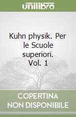 Kuhn physik. Per le Scuole superiori. Vol. 1 libro