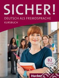 Sicher! Deutsch als Fremdsprache. B2. Kursbuch. Per le Scuole superiori. Con espansione online. Vol. 1 libro