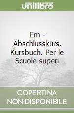 Em - Abschlusskurs. Kursbuch. Per le Scuole superi libro