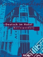 Deutsch im Hotel. Korrespondenz. Per gli Ist. tecn libro