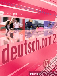 Deutsch.com. Kursbuch. Per le Scuole superiori. Vol. 2 libro