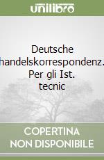 Deutsche handelskorrespondenz. Per gli Ist. tecnic libro