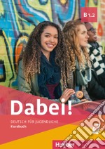 Dabei! Deutsch für Jugendliche. B1.2. Kursbuch Per il biennio delle Scuole superiori libro