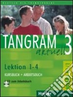 Tangram aktuell. Lektion 1-4. Kursbuch-Arbeitsbuch. Per il Liceo linguistico. Con CD Audio. Vol. 3 libro