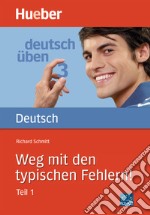 Deutsch üben. Per le Scuole superiori. Vol. 3: Weg mit den typischen Fehlern! Teil 1