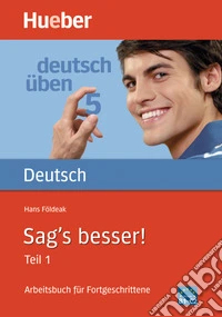 Sag's Besser! Arbeitsbuch für Fortgeschrittene. Per le Scuole superiori. Vol. 1 libro