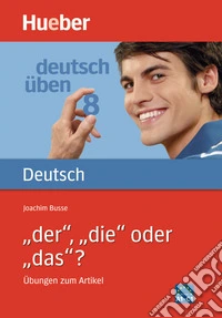 Deutsch üben. Übungen zum Artikel. "Der", "die" oder "das"? Per le Scuole superiori. Vol. 1 libro