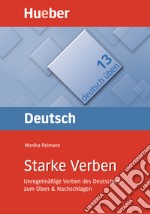 Deutsch üben. Per le Scuole superiori. Vol. 13: Starke Verben. Unregenmäßige Verben des Deutschen zum Üben & Nachschlagen libro