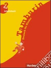 Tamburin. Arbeitsbuch. Deutsch für kinder mit zeichnungen. Per la Scuola elementare. Vol. 2 libro
