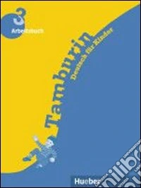 Tamburin. Arbeitsbuch. Deutsch für kinder mit zeichnungen. Per la Scuola elementare. Vol. 3 libro