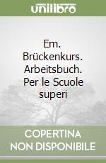 Em. Brückenkurs. Arbeitsbuch. Per le Scuole superi libro