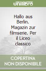 Hallo aus Berlin. Magazin zur filmserie. Per il Liceo classico libro