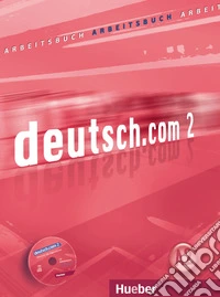 Deutsch.com. Arbeitsbuch. Per le Scuole superiori. Con CD-ROM. Vol. 2 libro
