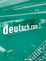 Deutsch.com 3 - Arbeitsbuch 