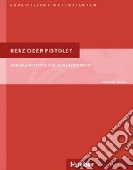 Herz oder Pistole? Kommunikatives für den Unterricht Qualifiziert unterrichten. Handbuch libro