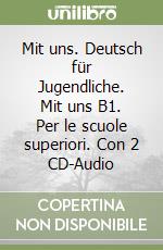 Mit uns. Deutsch für Jugendliche. Mit uns B1. Per le scuole superiori. Con 2 CD-Audio libro