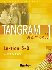 Tangram aktuell. Lektion 5-8. Lehrerhandbuch. Per le Scuole superiori. Vol. 1 libro
