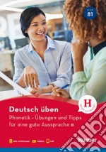 Deutsch üben. Phonetik. Übungen und Tipps für eine gute Aussprache. Niveau B1. Per le Scuole superiori. Con app. Con File audio per il download libro