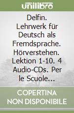 Delfin. Lehrwerk für Deutsch als Fremdsprache. Hörverstehen. Lektion 1-10. 4 Audio-CDs. Per le Scuole superiori. Vol. 1 libro