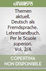 Themen aktuell. Deutsch als Fremdsprache. Lehrerhandbuch. Per le Scuole superiori. Vol. 2/A libro
