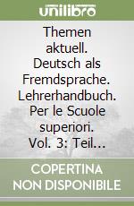 Themen aktuell. Deutsch als Fremdsprache. Lehrerhandbuch. Per le Scuole superiori. Vol. 3: Teil A libro