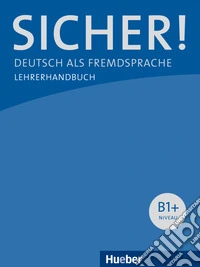 Sicher! Deutsch als Fremdsprache. B1. Lehrerhandbuch. Per le Scuole superiori libro