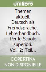 Themen aktuell. Deutsch als Fremdsprache. Lehrerhandbuch. Per le Scuole superiori. Vol. 2: Teil B libro
