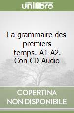 La grammaire des premiers temps. A1-A2. Con CD-Audio libro