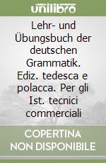 Lehr- und Übungsbuch der deutschen Grammatik. Ediz. tedesca e polacca. Per gli Ist. tecnici commerciali libro