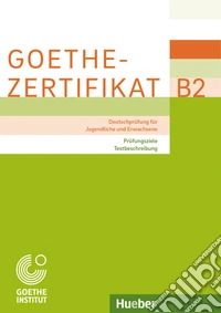 Prüfungsziele, Testbeschreibung. Deutschprüfung für Jugendliche und Erwachsene. Goethe-Zertifikat B2. Handbuch. Per le Scuole superiori libro