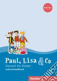 Paul, Lisa & Co. Deutsch für Kinder. Starter. Lehrerhandbuch. Per la Scuola elementare libro